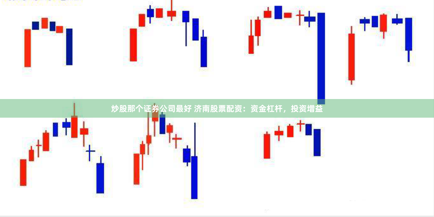 炒股那个证券公司最好 济南股票配资：资金杠杆，投资增益
