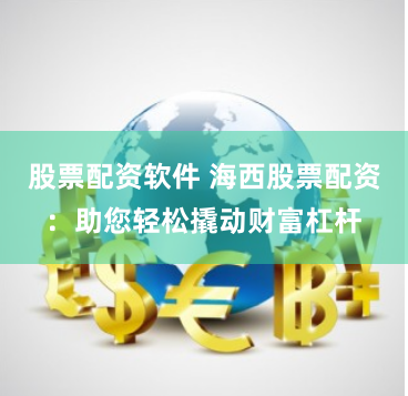 股票配资软件 海西股票配资：助您轻松撬动财富杠杆