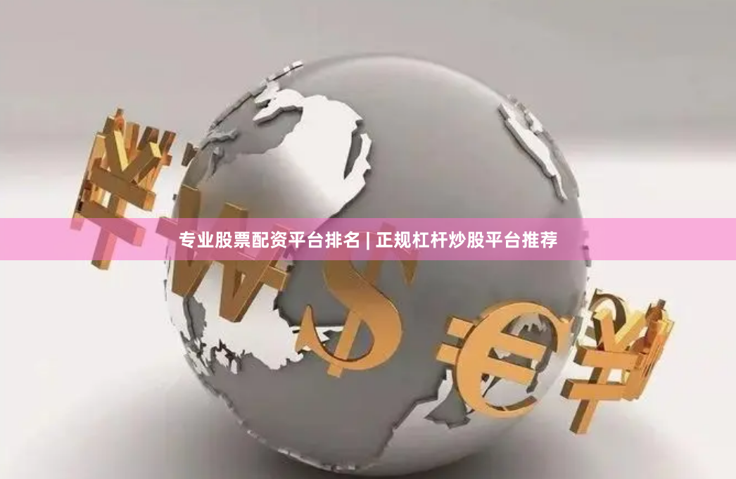专业股票配资平台排名 | 正规杠杆炒股平台推荐