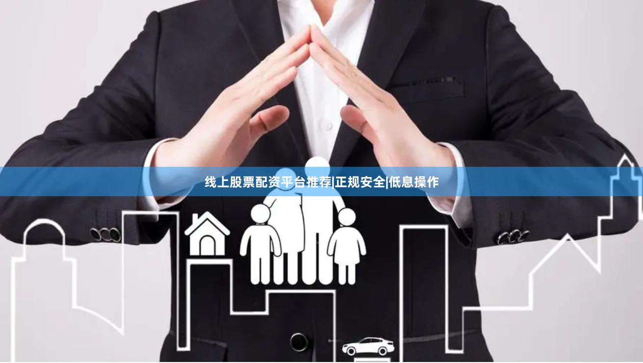 线上股票配资平台推荐|正规安全|低息操作