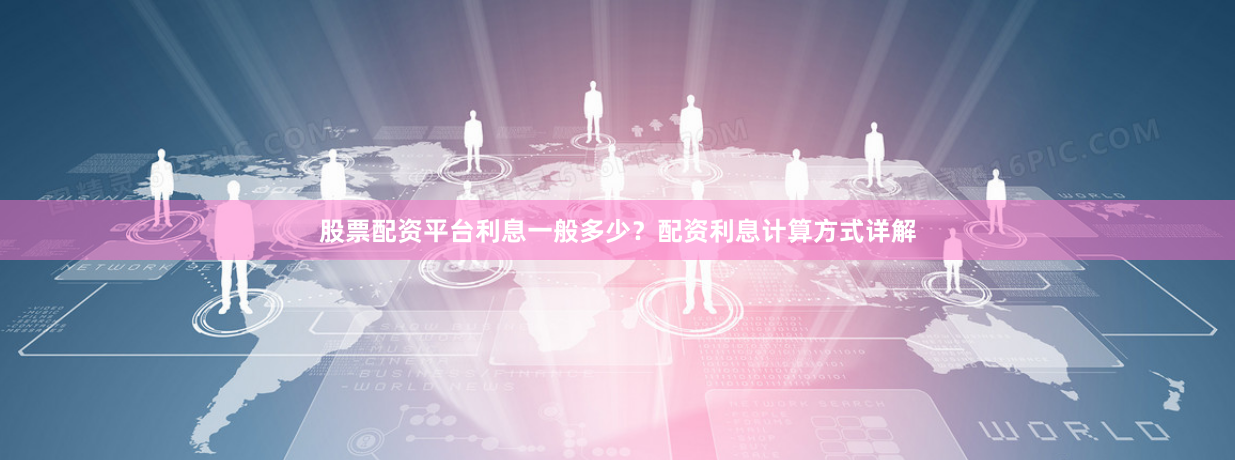 股票配资平台利息一般多少?配资利息计算方式详解