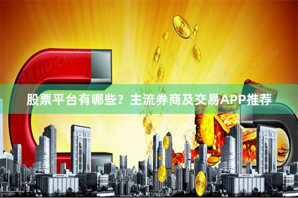 股票平台有哪些？主流券商及交易APP推荐